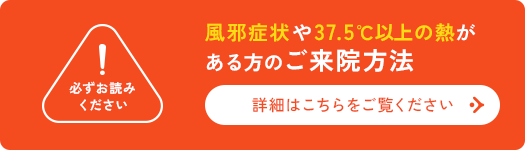 風邪症状や37.5℃以上の熱が ある方のご来院方法